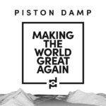 Piston Damp – Making The World Great Again