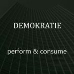 Demokratie: Perform & Consume