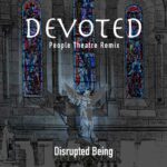 Disrupted Being – Devoted (People Theatre Remix)