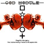 God Module – Psychic Surgery: The Victims Among Friends & Perception EPs