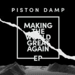 Piston Damp – Making The World Great Again EP