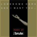 The Brute : – Lonesome Hero / And I Want You… (Remix EP)