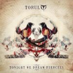 Torul – Tonight We Dream Fiercely