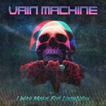 Vain Machine – I Was Made For Lovin‘ You