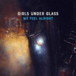 Girls Under Glass veröffentlichen Video „We Feel Alright“ aus dem kommenden neuen Album „Backdraft“