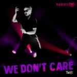 Torul – We Don’t Care (Twice)