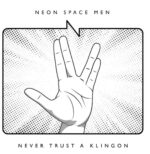 Neon Space Men – Never Trust A Klingon