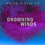 White Noise TV – Drowning Winds