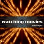 Endanger – Watching Movies