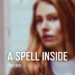 A Spell Inside – Faces