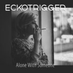 Eckotrigger – Alone With Someone