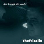 thefricolix – Das kommt nie wieder