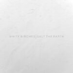 White Birches – Salt the Earth