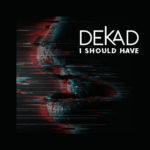 Dekad – I Should Have