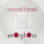 Amorphous – Unconditioned